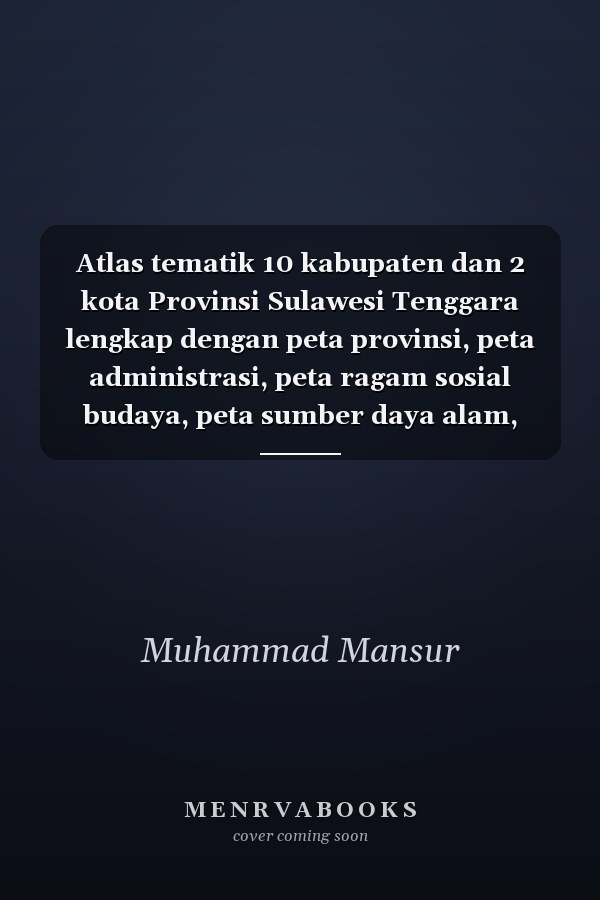 Atlas tematik 10 kabupaten dan 2 kota Provinsi Sulawesi Tenggara lengkap dengan peta provinsi, peta administrasi, peta ragam sosial budaya, peta sumber daya alam, peta transportasi dan perdagangan
