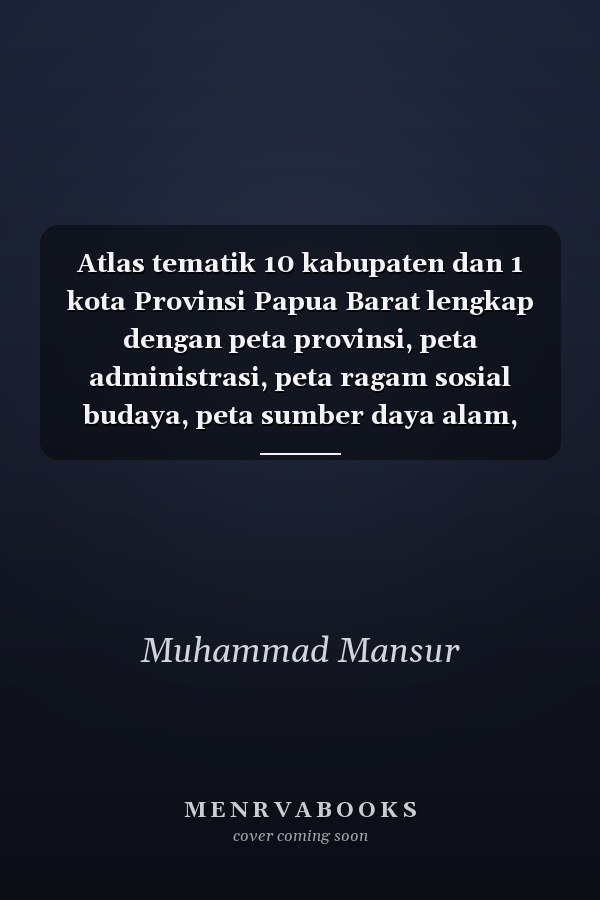 Atlas tematik 10 kabupaten dan 1 kota Provinsi Papua Barat lengkap dengan peta provinsi, peta administrasi, peta ragam sosial budaya, peta sumber daya alam, peta transportasi dan perdagangan