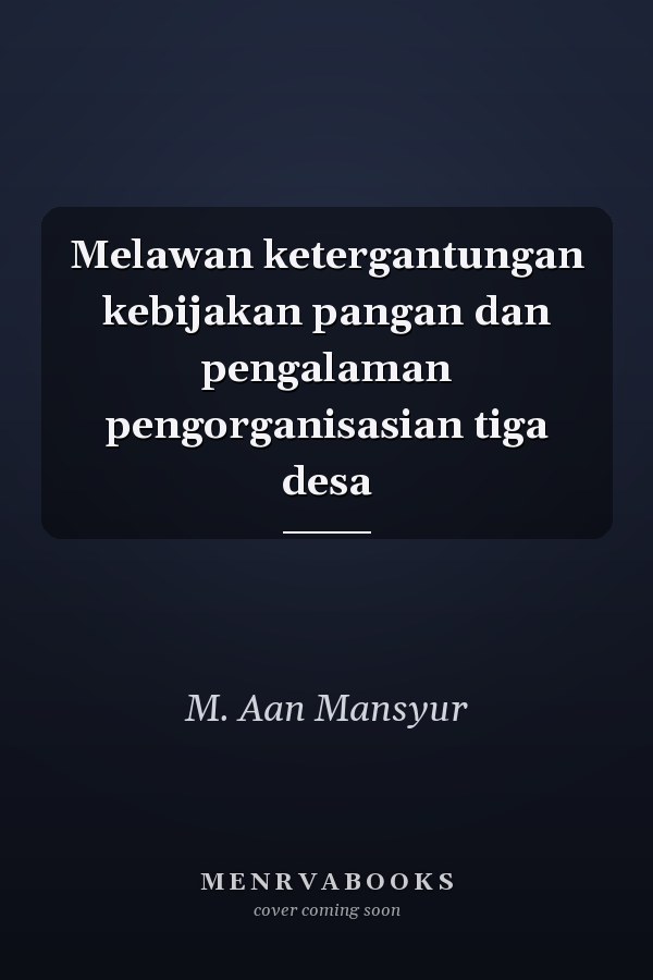Melawan ketergantungan kebijakan pangan dan pengalaman pengorganisasian tiga desa
