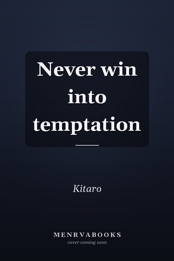 Never win into temptation