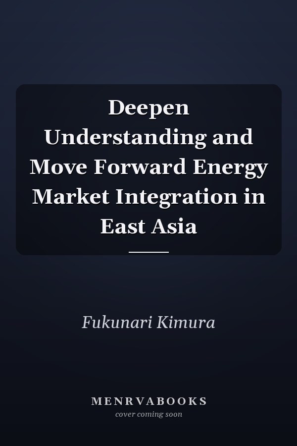 Deepen Understanding and Move Forward Energy Market Integration in East Asia