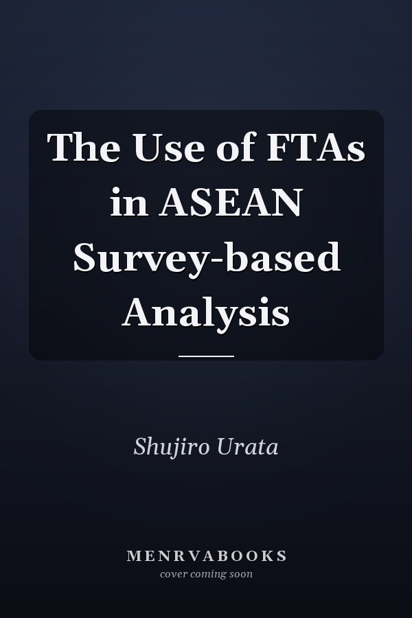 The Use of FTAs in ASEAN Survey-based Analysis