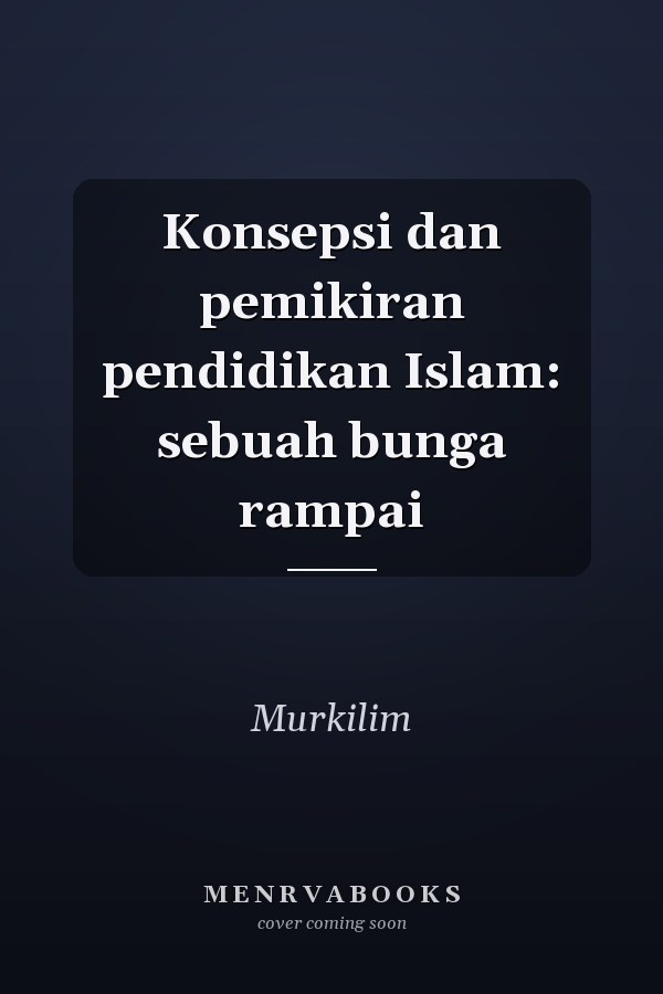 Konsepsi dan pemikiran pendidikan Islam: sebuah bunga rampai