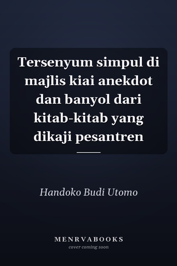 Tersenyum simpul di majlis kiai anekdot dan banyol dari kitab-kitab yang dikaji pesantren