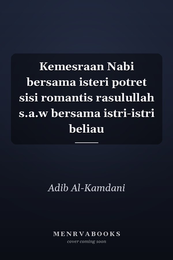Kemesraan Nabi bersama isteri potret sisi romantis rasulullah s.a.w bersama istri-istri beliau