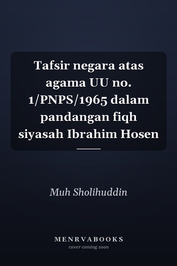 Tafsir negara atas agama UU no. 1/PNPS/1965 dalam pandangan fiqh siyasah Ibrahim Hosen