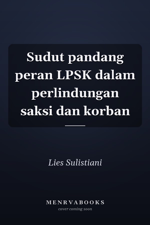 Sudut pandang peran LPSK dalam perlindungan saksi dan korban