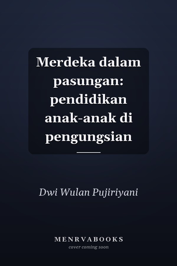 Merdeka dalam pasungan: pendidikan anak-anak di pengungsian