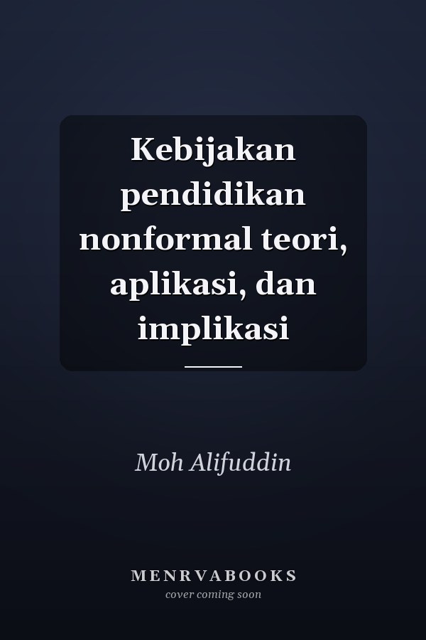 Kebijakan pendidikan nonformal teori, aplikasi, dan implikasi