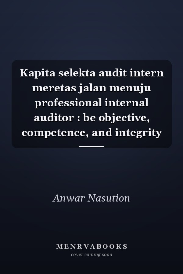 Kapita selekta audit intern meretas jalan menuju professional internal auditor : be objective, competence, and integrity