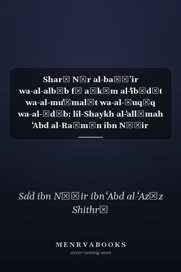 Sharḥ Nūr al-baṣāʼir wa-al-albāb fī aḥkām al-ʻibādāt wa-al-muʻāmalāt wa-al-ḥuqūq wa-al-ādāb: lil-Shaykh al-ʻallāmah ʻAbd al-Raḥmān ibn Nāṣir al-Saʻdī