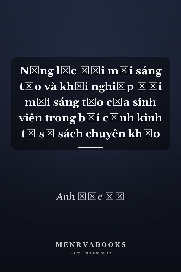 Năng lực đổi mới sáng tạo và khởi nghiệp đổi mới sáng tạo của sinh viên trong bối cảnh kinh tế số sách chuyên khảo