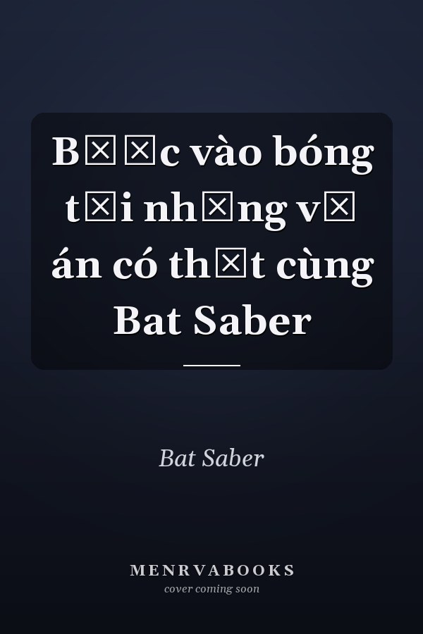 Bước vào bóng tối những vụ án có thật cùng Bat Saber