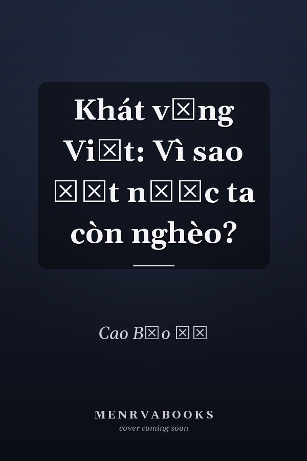 Khát vọng Việt: Vì sao đất nước ta còn nghèo?