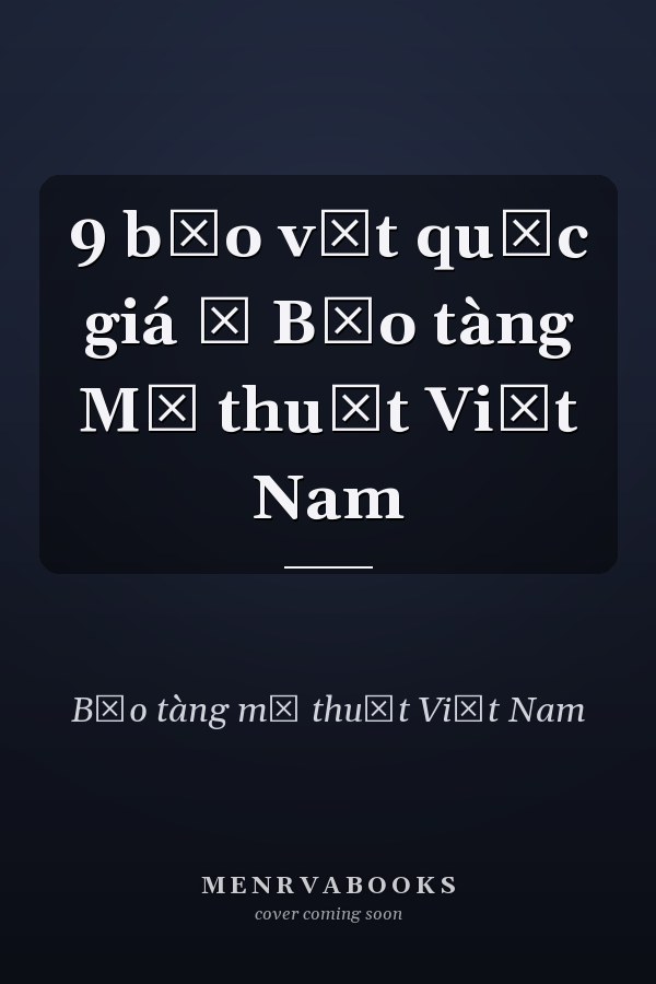 9 bảo vật quốc giá ở Bảo tàng Mỹ thuật Việt Nam