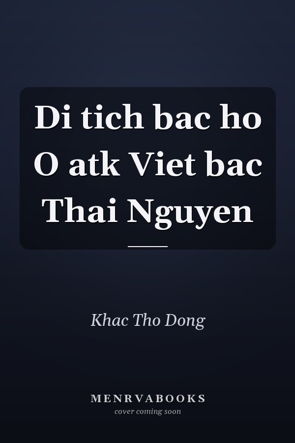 Di tich bac ho O atk Viet bac Thai Nguyen