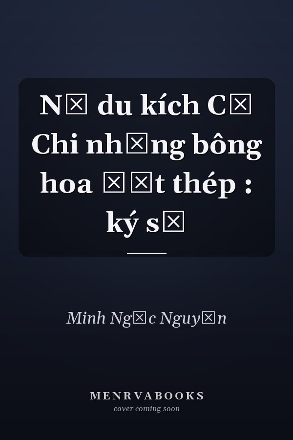 Nữ du kích Củ Chi những bông hoa đất thép : ký sự
