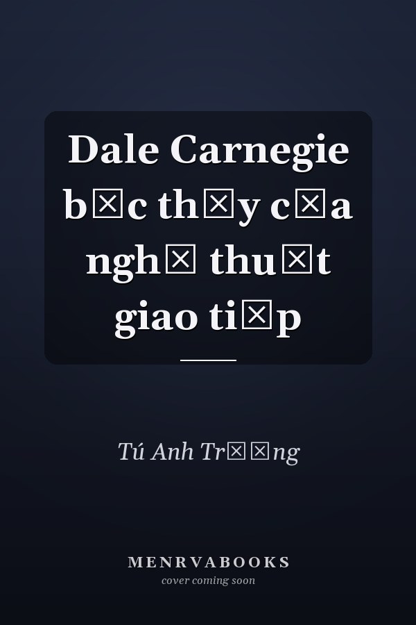 Dale Carnegie bậc thầy của nghệ thuật giao tiếp