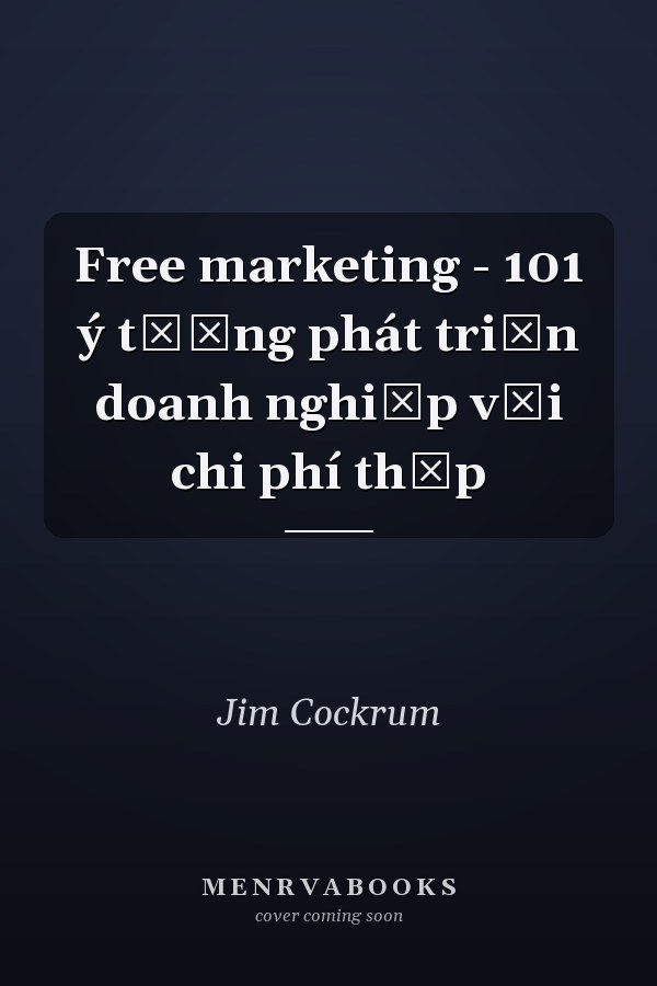 Free marketing - 101 ý tưởng phát triển doanh nghiệp với chi phí thấp