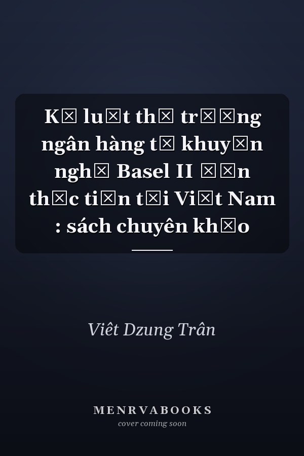 Kỷ luật thị trường ngân hàng từ khuyến nghị Basel II đến thực tiễn tại Việt Nam : sách chuyên khảo