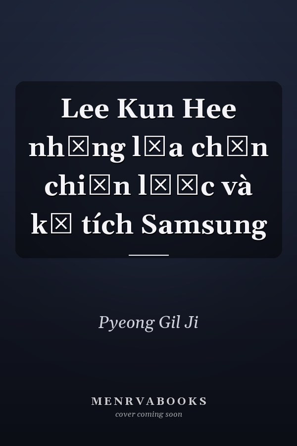 Lee Kun Hee những lựa chọn chiến lược và kỳ tích Samsung