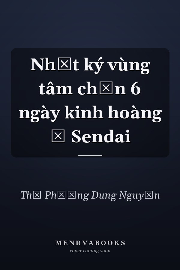Nhật ký vùng tâm chấn 6 ngày kinh hoàng ở Sendai