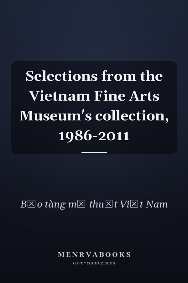 Selections from the Vietnam Fine Arts Museum's collection, 1986-2011