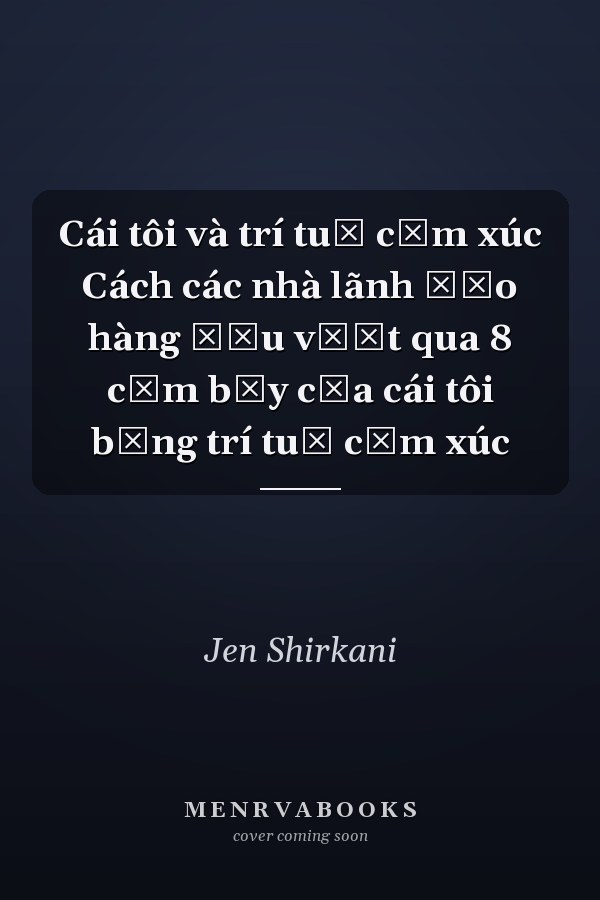 Cái tôi và trí tuệ cảm xúc Cách các nhà lãnh đạo hàng đầu vượt qua 8 cạm bẫy của cái tôi bằng trí tuệ cảm xúc