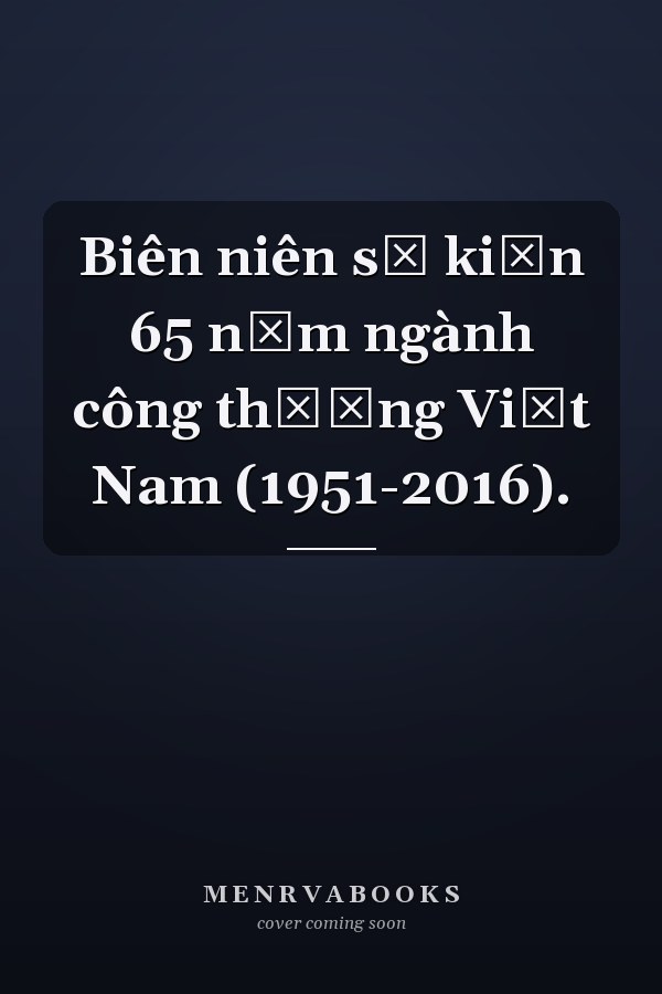 Biên niên sự kiện 65 năm ngành công thương Việt Nam (1951-2016).