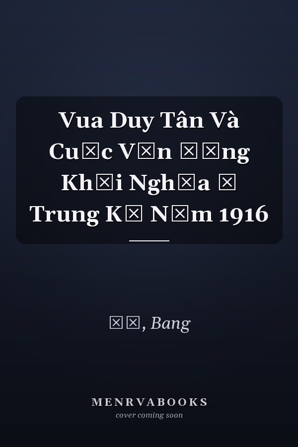 Vua Duy Tân Và Cuộc Vận động Khởi Nghĩa ở Trung Kỳ Năm 1916