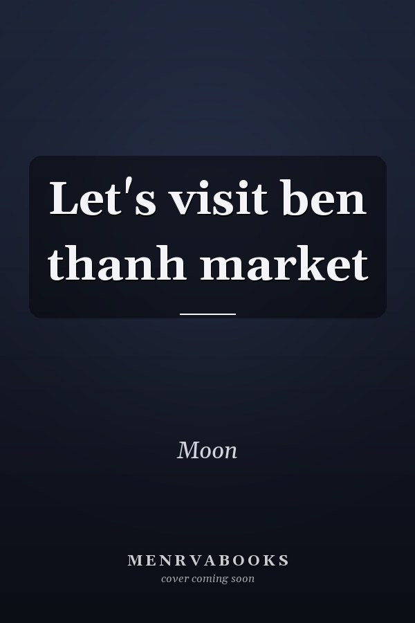 Let's visit ben thanh market