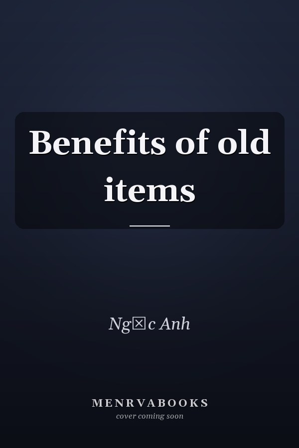 Benefits of old items