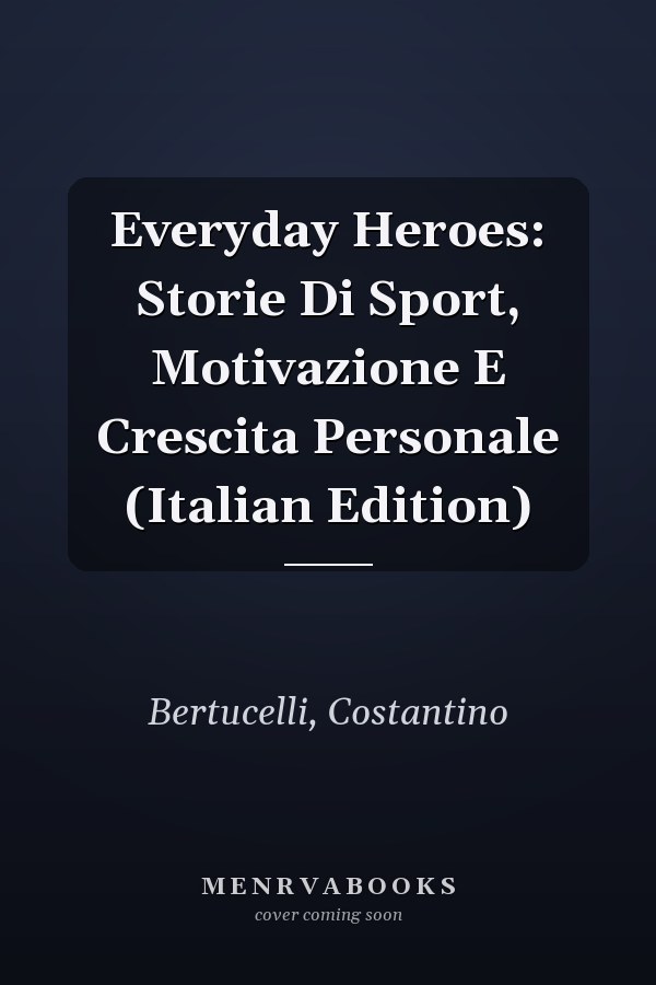 Everyday Heroes: Storie Di Sport, Motivazione E Crescita Personale (Italian Edition)