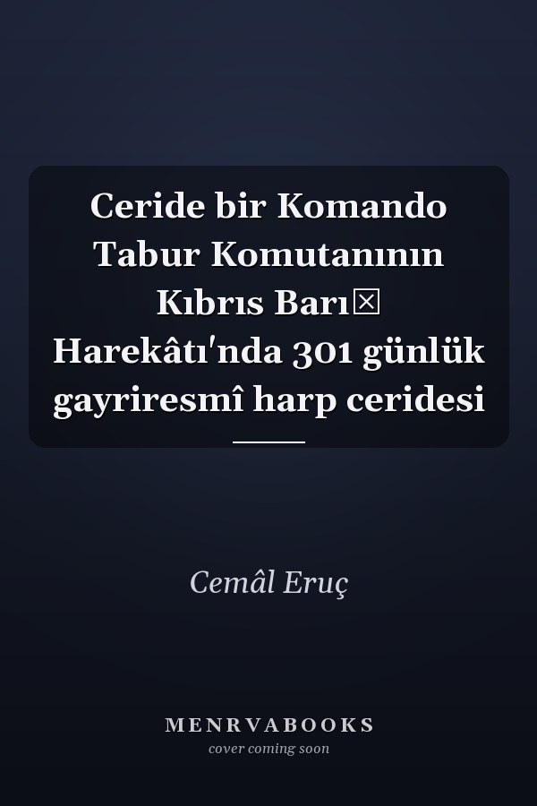 Ceride bir Komando Tabur Komutanının Kıbrıs Barış Harekâtı'nda 301 günlük gayriresmî harp ceridesi