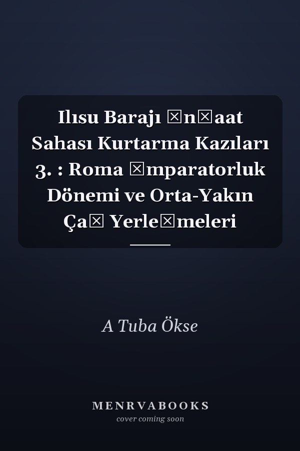 Ilısu Barajı İnşaat Sahası Kurtarma Kazıları 3. : Roma İmparatorluk Dönemi ve Orta-Yakın Çağ Yerleşmeleri