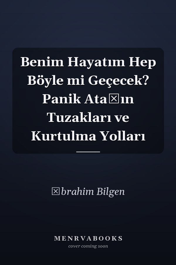 Benim Hayatım Hep Böyle mi Geçecek? Panik Atağın Tuzakları ve Kurtulma Yolları