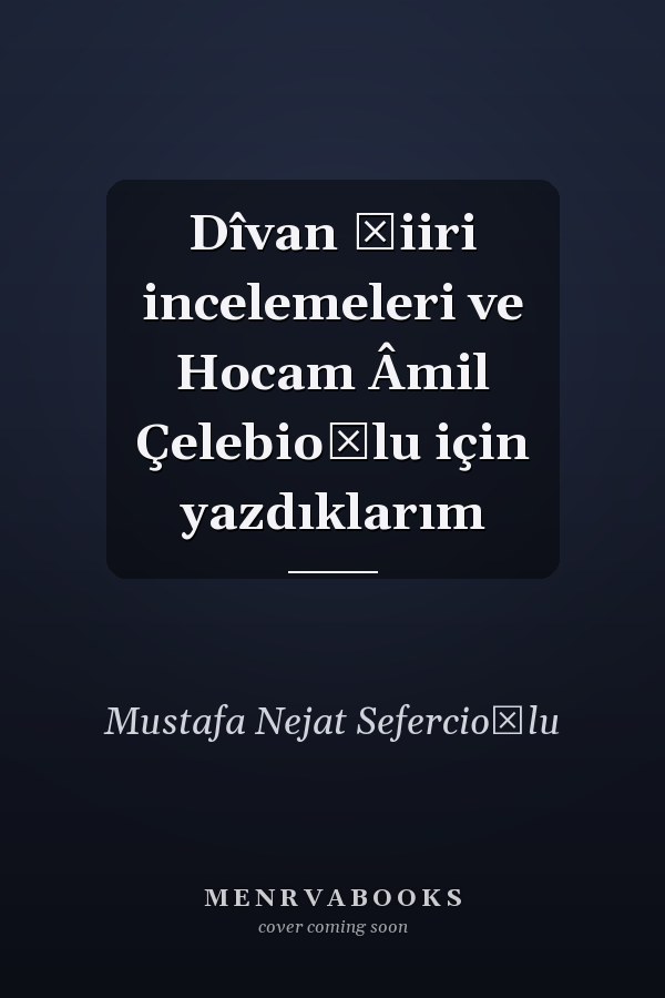 Dîvan şiiri incelemeleri ve Hocam Âmil Çelebioğlu için yazdıklarım