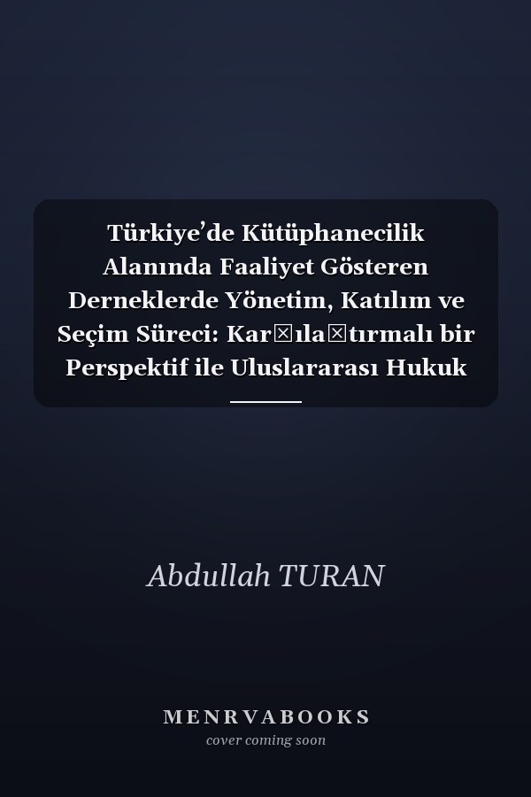 Türkiye’de Kütüphanecilik Alanında Faaliyet Gösteren Derneklerde Yönetim, Katılım ve Seçim Süreci: Karşılaştırmalı bir Perspektif ile Uluslararası Hukuk Kütüphaneleri Derneği (IALL) örneği