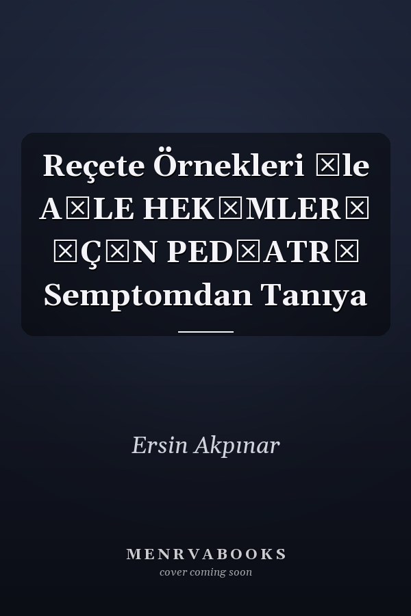 Reçete Örnekleri İle AİLE HEKİMLERİ İÇİN PEDİATRİ Semptomdan Tanıya