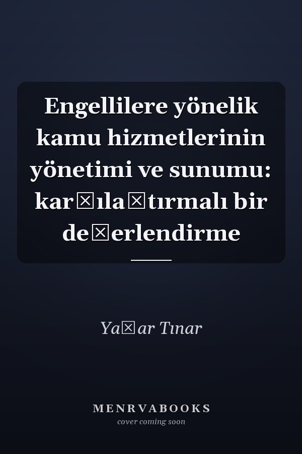 Engellilere yönelik kamu hizmetlerinin yönetimi ve sunumu: karşılaştırmalı bir değerlendirme