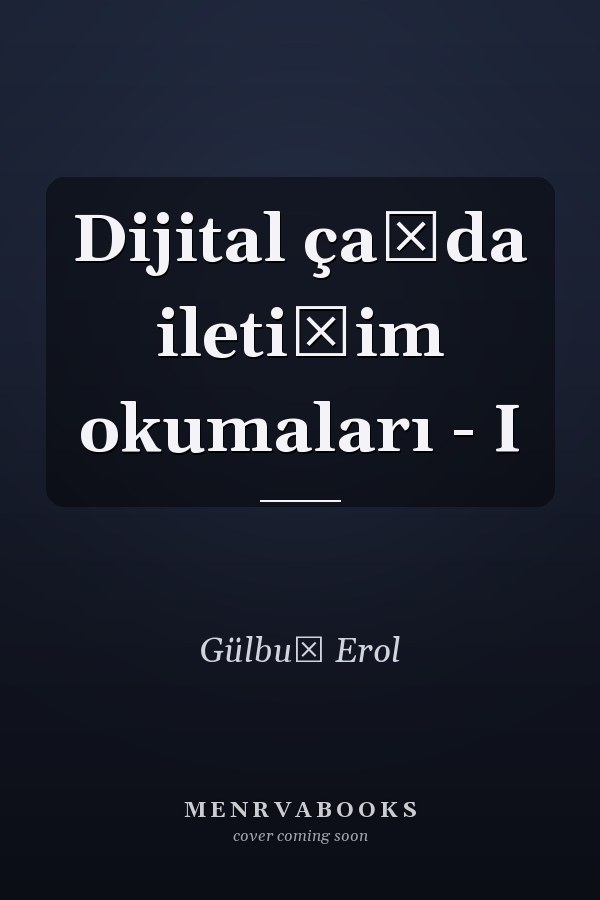 Dijital çağda iletişim okumaları - I