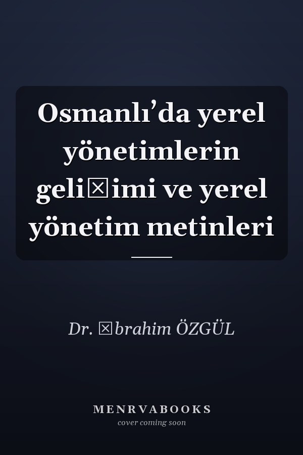 Osmanlı’da yerel yönetimlerin gelişimi ve yerel yönetim metinleri