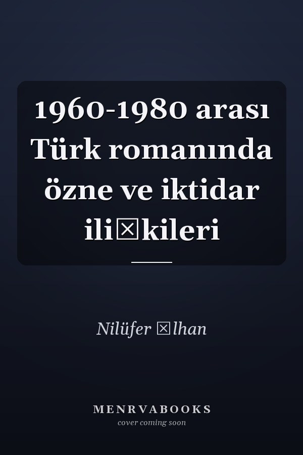 1960-1980 arası Türk romanında özne ve iktidar ilişkileri