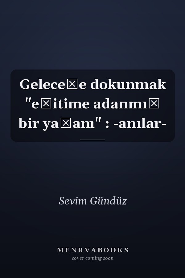 Geleceğe dokunmak "eğitime adanmış bir yaşam" : -anılar-