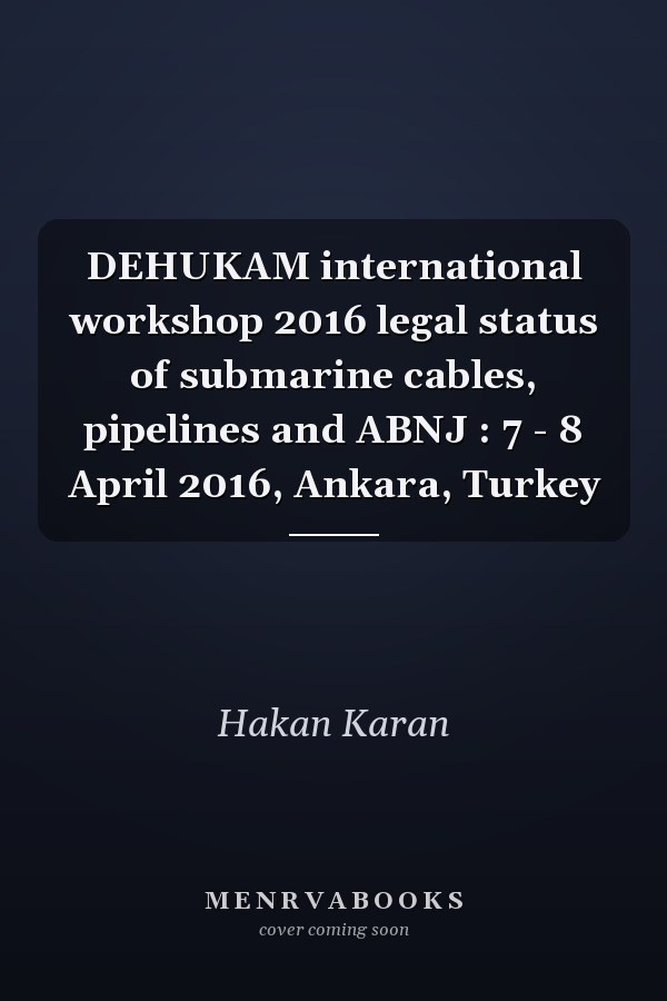 DEHUKAM international workshop 2016 legal status of submarine cables, pipelines and ABNJ : 7 - 8 April 2016, Ankara, Turkey