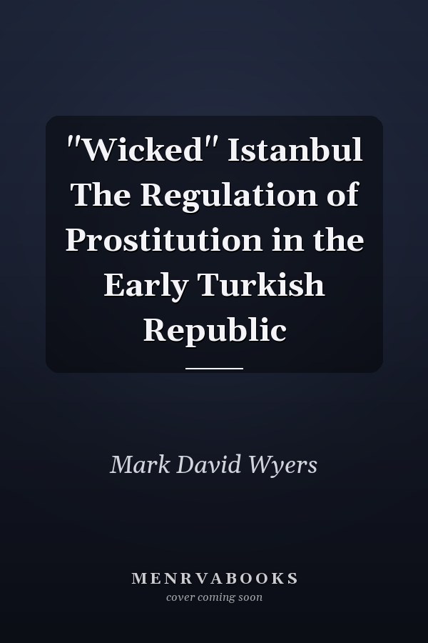 "Wicked" Istanbul The Regulation of Prostitution in the Early Turkish Republic