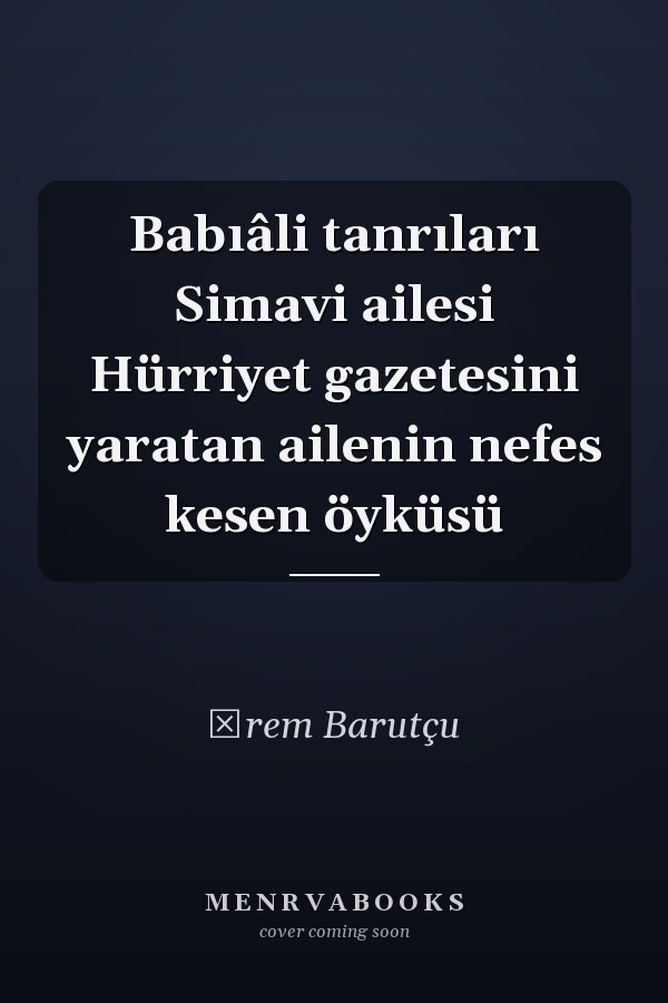 Babıâli tanrıları Simavi ailesi Hürriyet gazetesini yaratan ailenin nefes kesen öyküsü