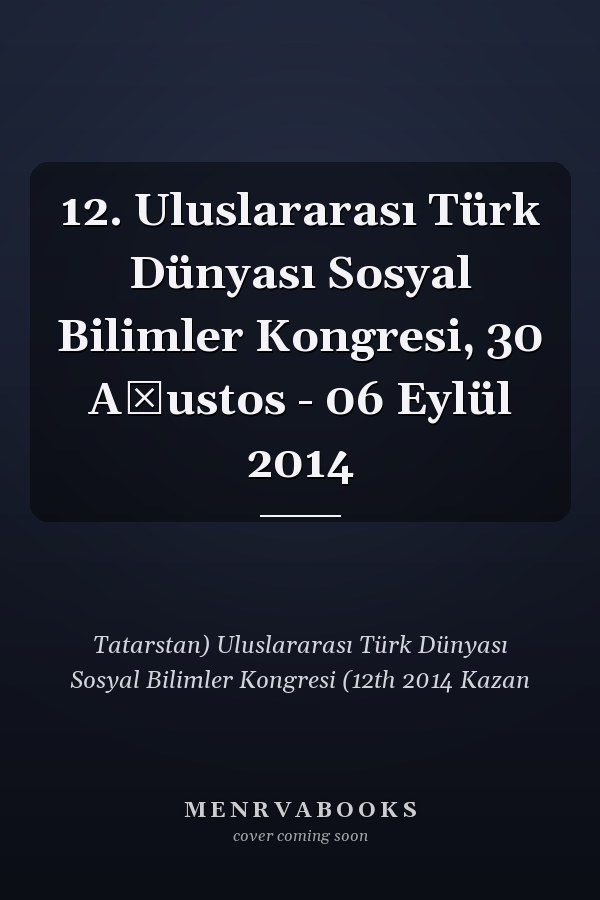 12. Uluslararası Türk Dünyası Sosyal Bilimler Kongresi, 30 Ağustos - 06 Eylül 2014