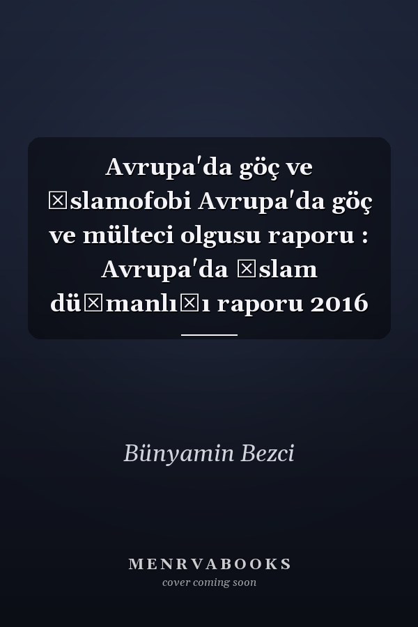 Avrupa'da göç ve İslamofobi Avrupa'da göç ve mülteci olgusu raporu : Avrupa'da İslam düşmanlığı raporu 2016