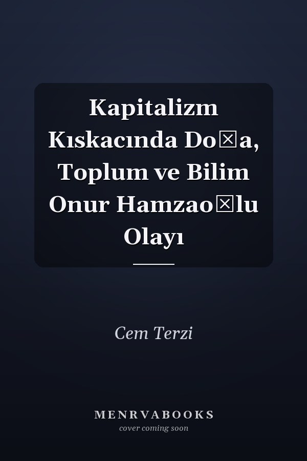 Kapitalizm Kıskacında Doğa, Toplum ve Bilim Onur Hamzaoğlu Olayı